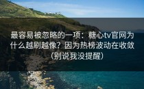 最容易被忽略的一项：糖心tv官网为什么越刷越像？因为热榜波动在收敛（别说我没提醒）