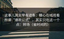 这事儿其实早有迹象：糖心在线观看所谓“爆款公式”，其实只吃这一个点：转场（省时间的）