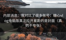内部消息：我对比了很多账号：糖心vlog电脑版真正拉开差距的是封面（真的不夸张）