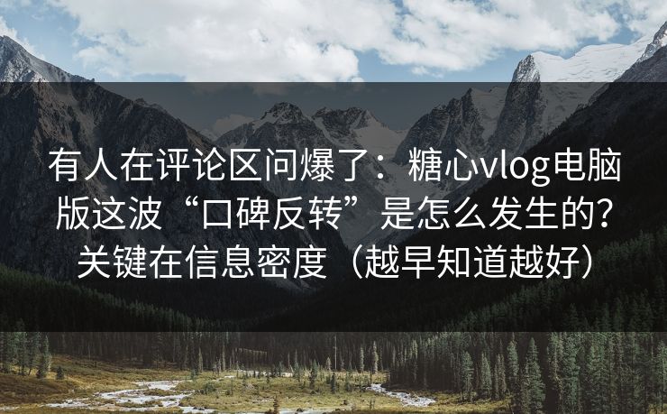 有人在评论区问爆了:糖心vlog电脑版这波“口碑反转”是怎么发生的?关键在信息密度(越早知道越好) 有人在评论区问爆了:糖心vlog电脑版这波“口碑反转”是怎么发生的?关键在信息密度(越早知道越好)