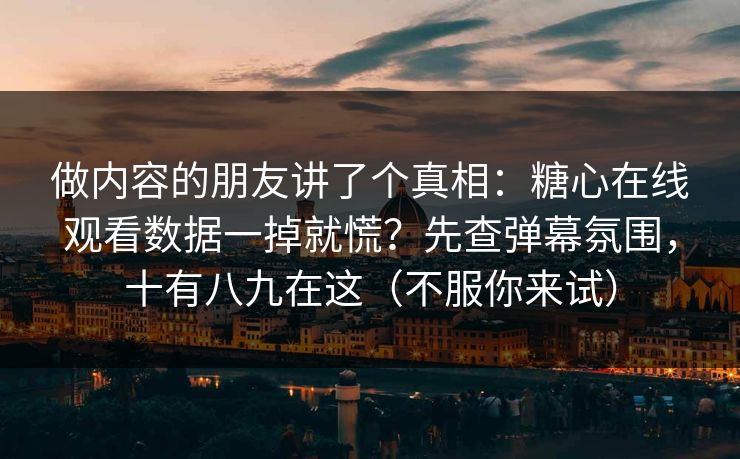 做内容的朋友讲了个真相:糖心在线观看数据一掉就慌?先查弹幕氛围,十有八九在这(不服你来试) 做内容的朋友讲了个真相:糖心在线观看数据一掉就慌?先查弹幕氛围,十有八九在这(不服你来试)